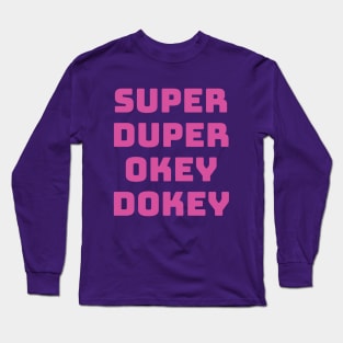 Super Duper Okey Dokey Long Sleeve T-Shirt